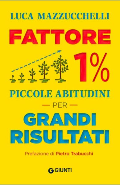 Fattore 1%: Piccole abitudini per grandi risultati. La vita non cambia in un giorno (ma in 5 minuti sì).